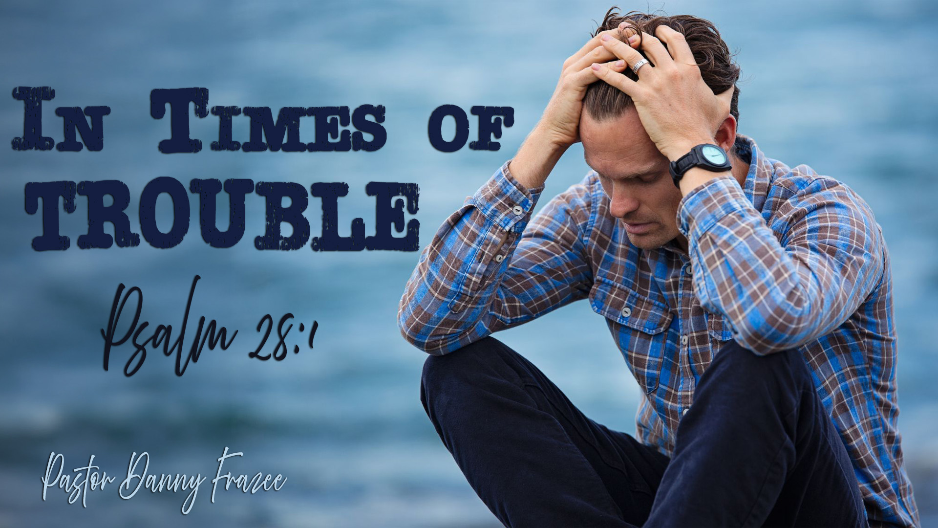 In Times of Trouble – Psalm 28:1