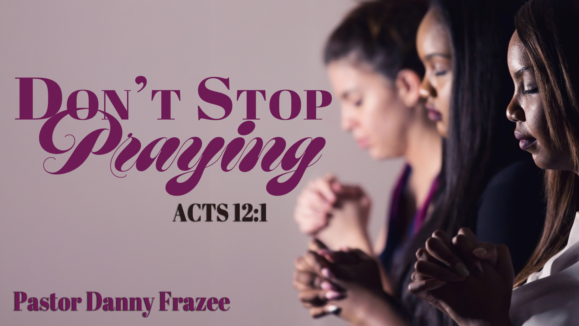 Don’t Stop Praying – Acts 12:1