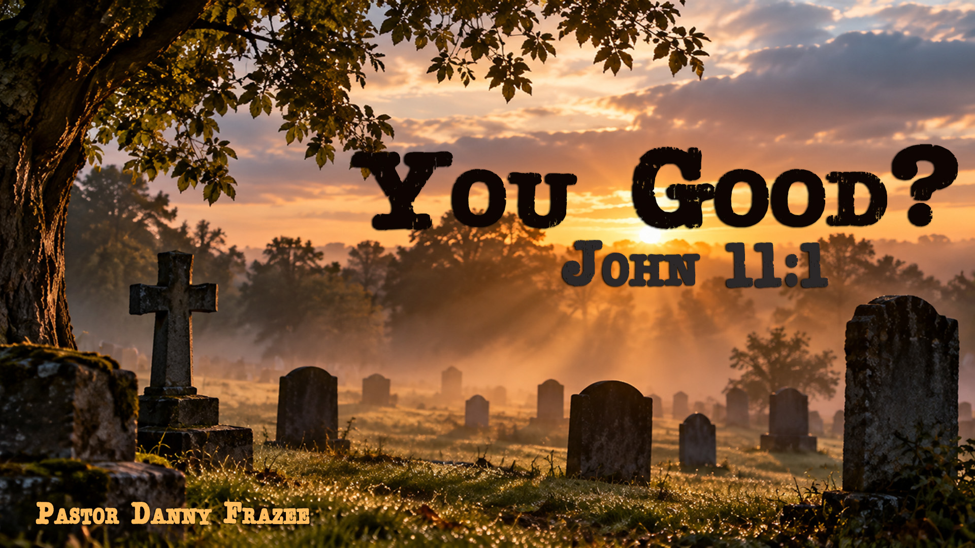 You Good? – John 11:1