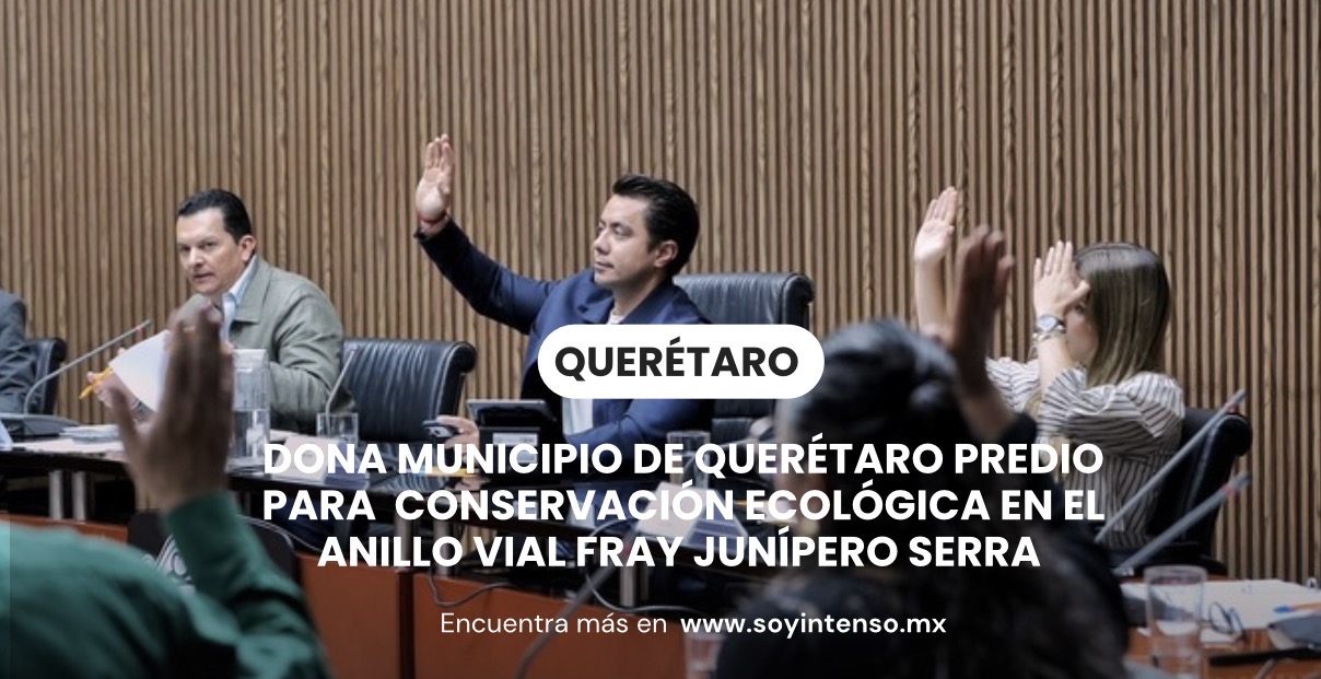 Dona municipio de Querétaro predio para conservación ecológica en el Anillo Vial Fray Junípero Serra