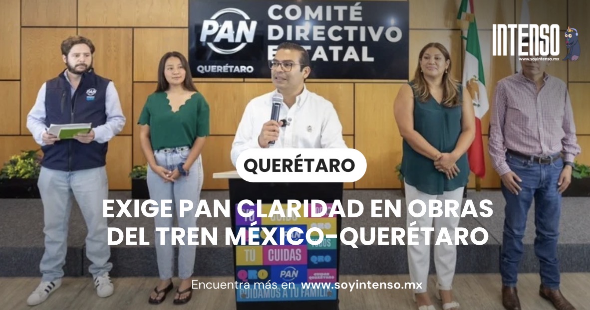 Exige PAN claridad en obras del Tren México-Querétaro