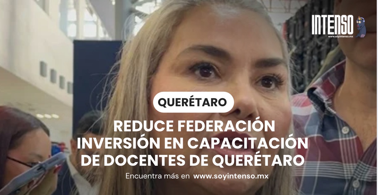 Reduce Federación inversión en capacitación de docentes de Querétaro