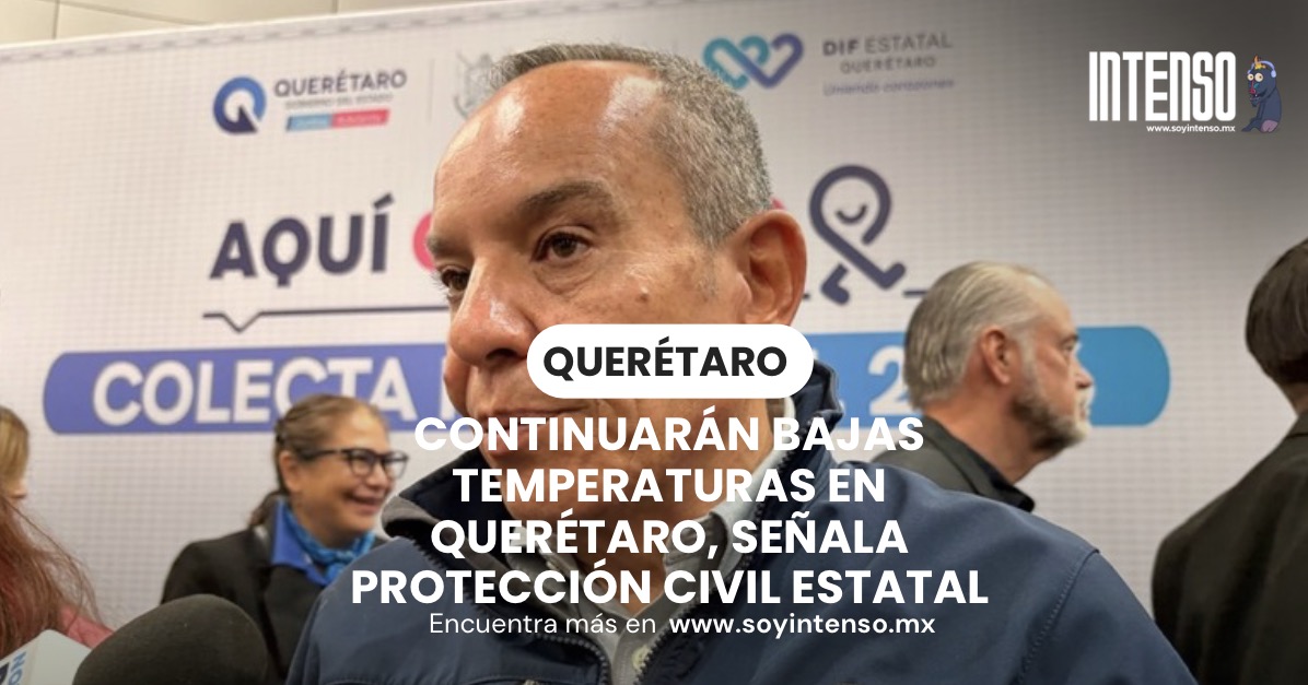 Continuarán bajas temperaturas en Querétaro, señala Protección Civil Estatal