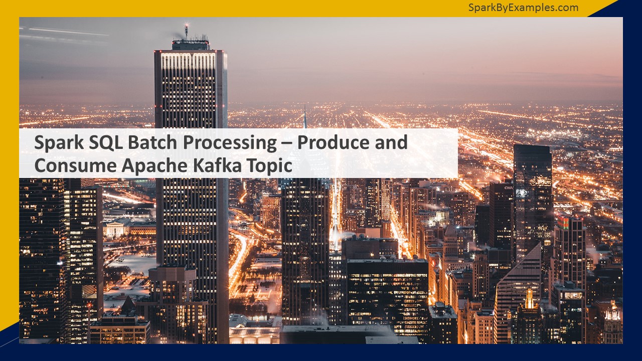 Spark SQL Batch Processing Produce And Consume Apache Kafka Topic 