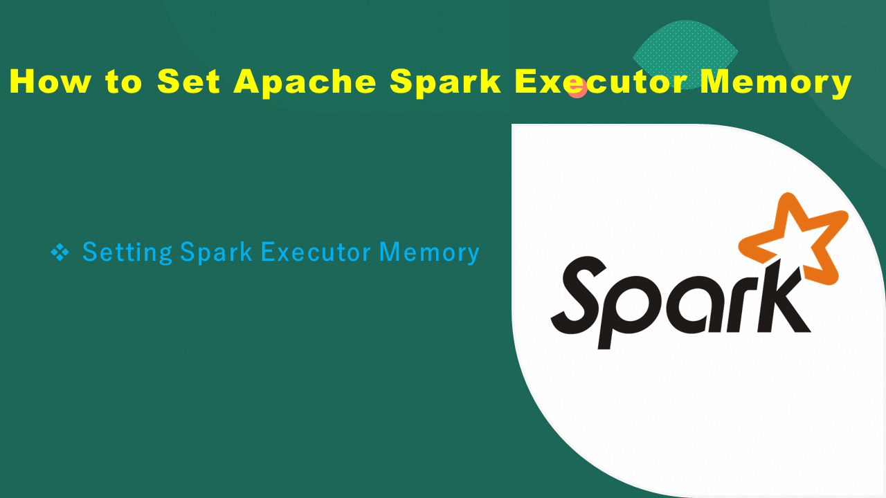 How to Set Apache Spark Executor Memory