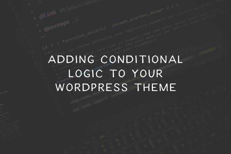 Using conditional tags in wordpress. How To Add Conditional Logic To Your Wordpress Theme