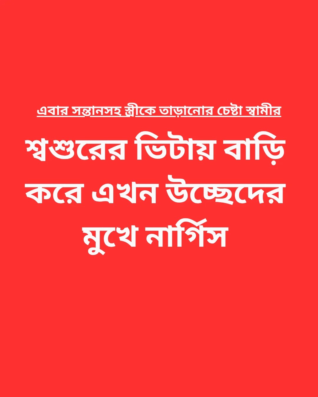 শ্বশুরের ভিটায় বাড়ি করে এখন উচ্ছেদের মুখে নার্গিস