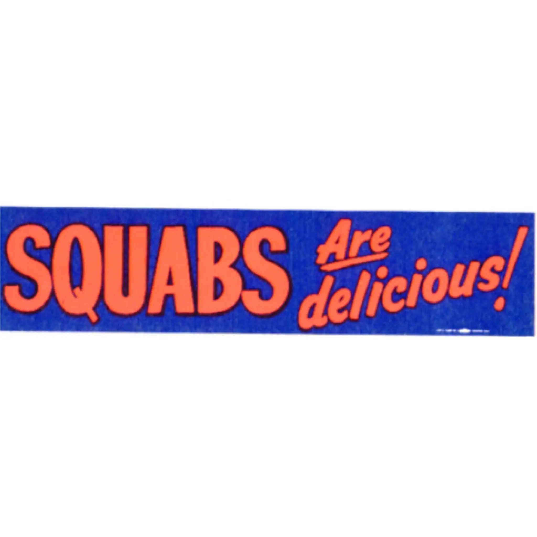 Early 1990s. “Squabs are delicious” bumper sticker.