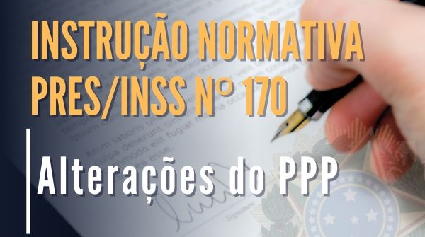 ALTERAÇÕES NO PPP (Perfil Profissiográfico Previdenciário).