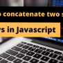 How To Concatenate Two String Arrays In Javascript - StackHowTo