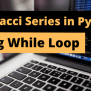 Fibonacci Series In Python Using While Loop - StackHowTo