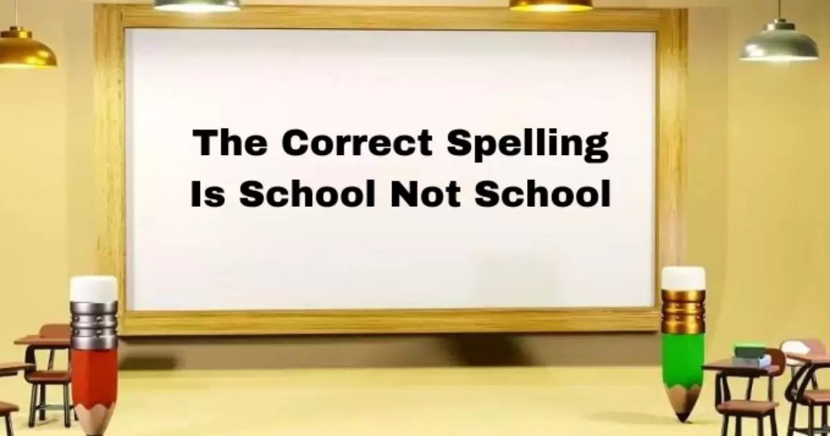 The Correct Spelling Is School Not School. Some Pe – Tymoff