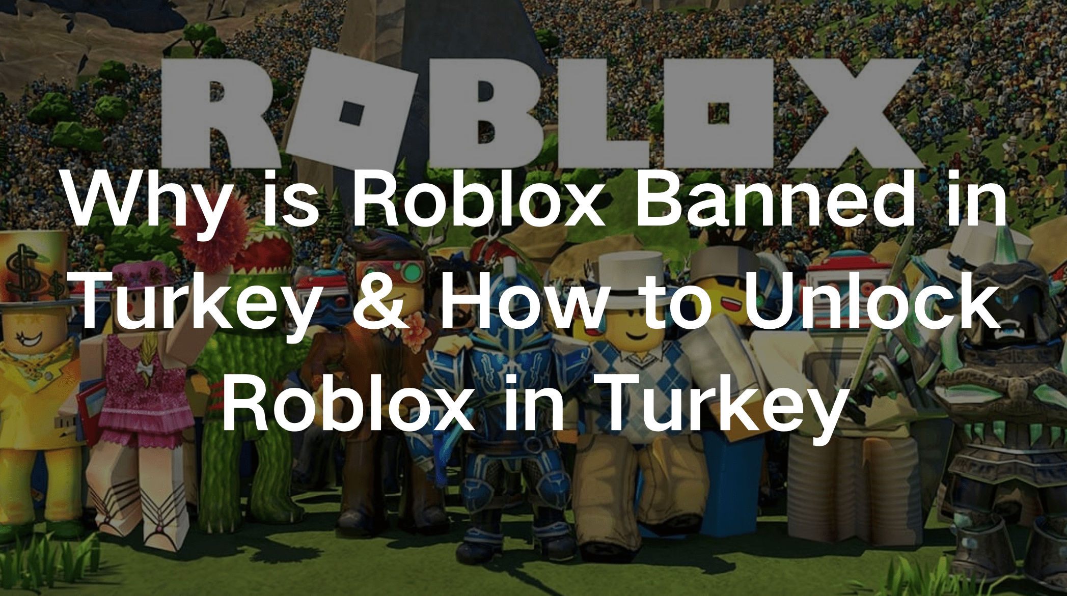 Why Is Roblox Banned In Turkey How To Access Roblox In Turkey