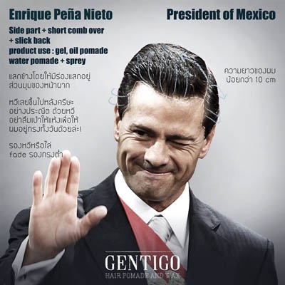 Enrique Pena Nieto
เอ็นริเก้ เปนา เนียโต : ประธานาธิบดีประเทศแมกซิโก
side part + short comb over + slick back 
อีกคนที่ความหล่อสูสีกับทรูโดในงานประชุมครั้งล่าสุดที่เพิ่งผ่านพ้นไป ด้วยวัยเลยอายุ50 ทำให้เป็นหนุ่มใหญ่สุดคูลมาพร้อมกับผมทรงเสยหรือ slick back เริ่มด้วยการลงผลิตภัณฑ์จัดแต่งทรงผมประเภท gel หรือ pomade แสกผมโดยหามุมของหน้าผาก หวีผมส่วนด้านหน้าขึ้นไปทางด้านหลังอย่างปราณีต ระหว่างที่หวีใช้ไดร์เป่าลมร้อนเพื่อให้ผมอยู่ทรงตามที่ต้องการไปทิศทางเดียวกับหวี 