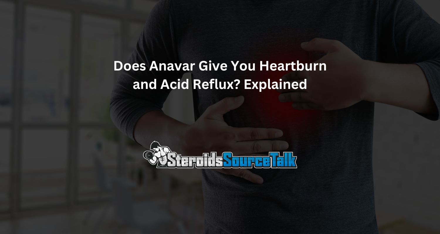 Does Anavar Give You Heartburn and Acid Reflux?