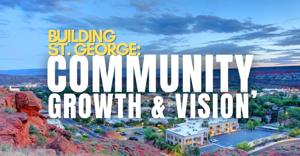 Building St. George: Community, Growth & Vision — St. George Direct