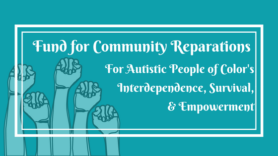 Five upraised fists below the words “Fund for Community Reparations For Autistic People of Color's Interdependence, Survival, & Empowerment”