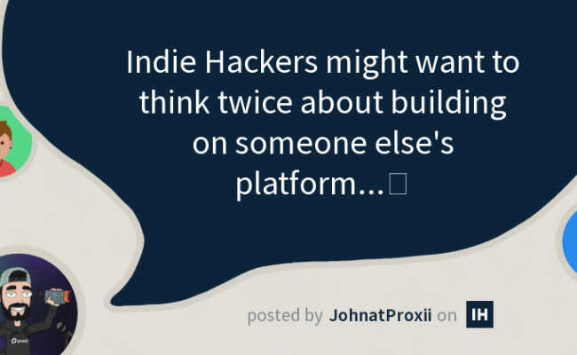 Indie Hackers Might Want To Think Twice About Building On Someone Else ...