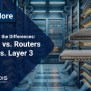 Understanding The Differences: Switches Vs. Routers, Layer 2 Vs. Layer ...