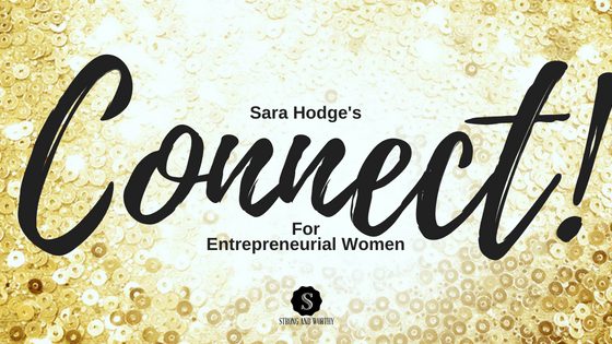 Sara Hodge's CONNECT Facebook Networking Group for Entrepreneurial Women www.strongandworthy.com