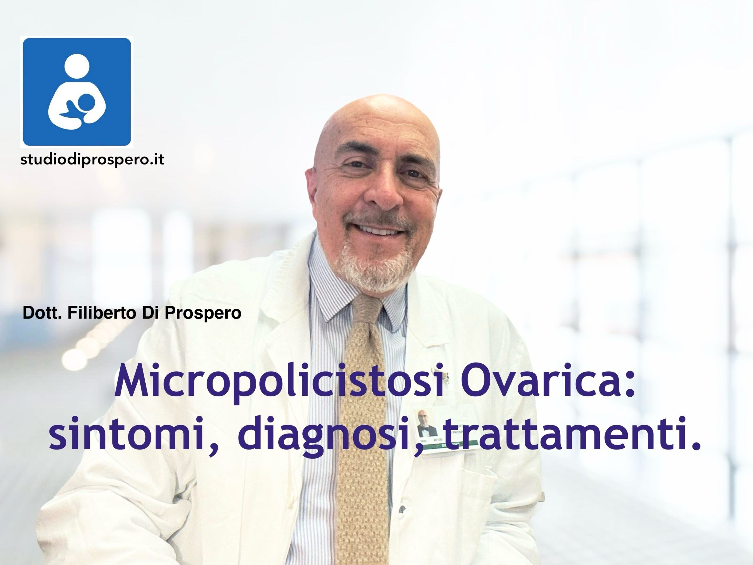 Il Dott. Di Prospero Filiberto con camice bianco e cravatta spiega sintomi, diagnosi e trattamenti della Micropolicistosi Ovarica e le difefrenze rispetto all’Ovaio Policistico