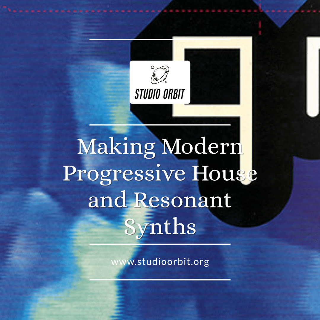 Making Modern Progressive House and Resonant Synths