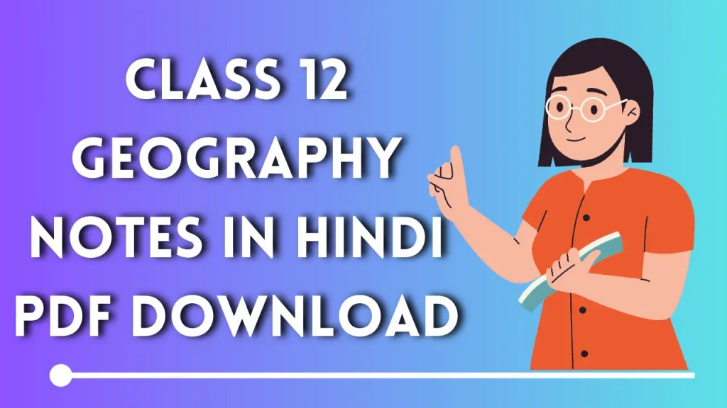 Class 12 Geography Notes in Hindi PDF Download