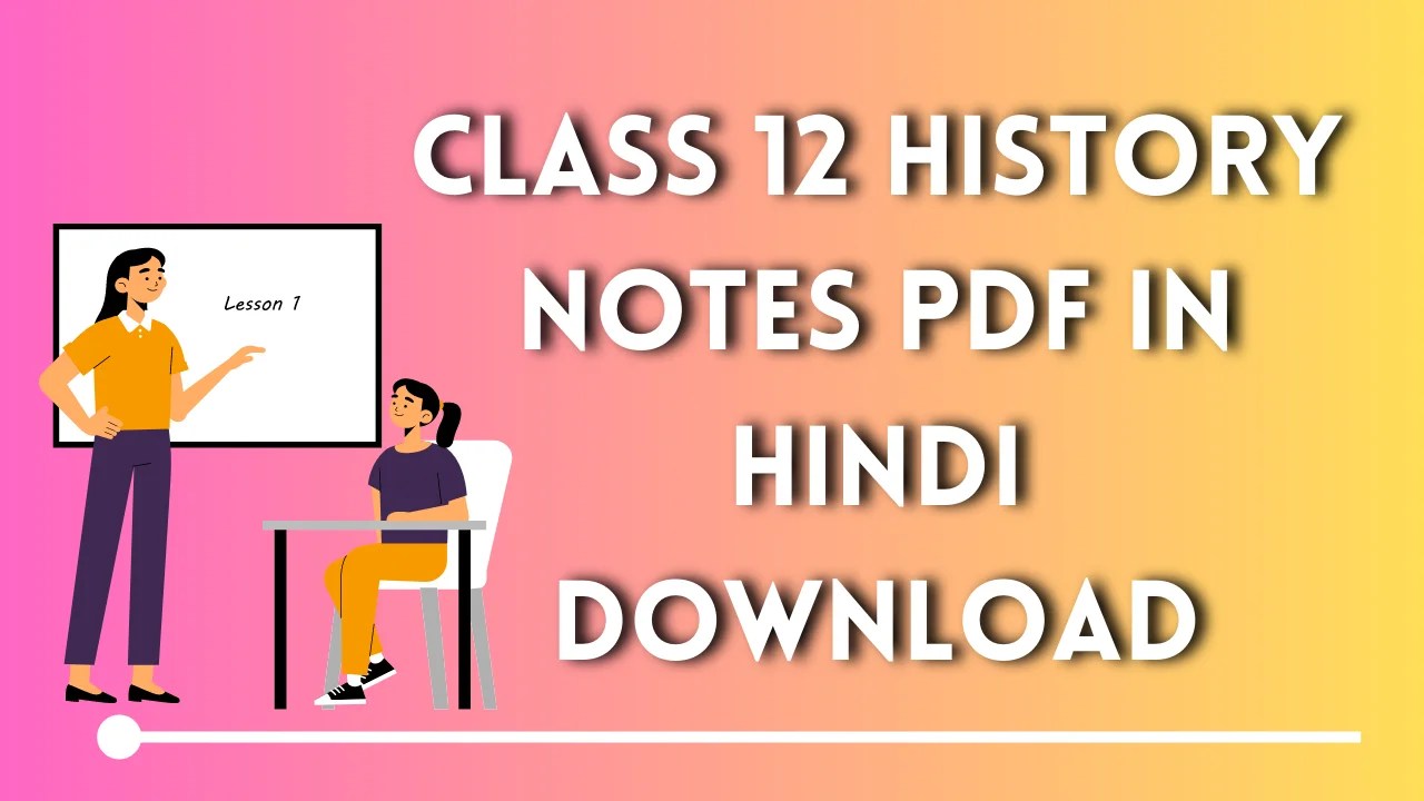 Class 12 History Notes in Hindi PDF Download | कक्षा 12 इतिहास नोट्स पीडीएफ डाउनलोड