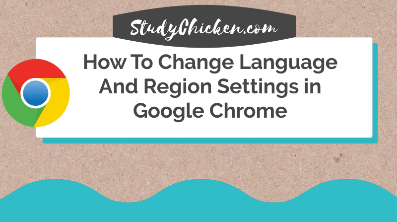 How To Change Language And Region for Google Chrome Browser-Studychicken.com