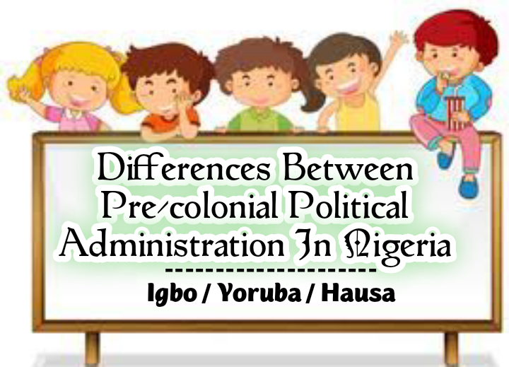 Differences Between Pre-colonial Political Administration In Nigeria