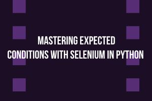 Mastering Expected Conditions With Selenium In Python Ss Blog - Premium Vintage Design Gallery - 4K