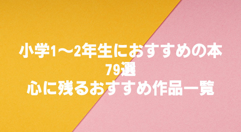 小学1～2年生におすすめの本 79選｜読みやすくて心に残るおすすめ作品一覧