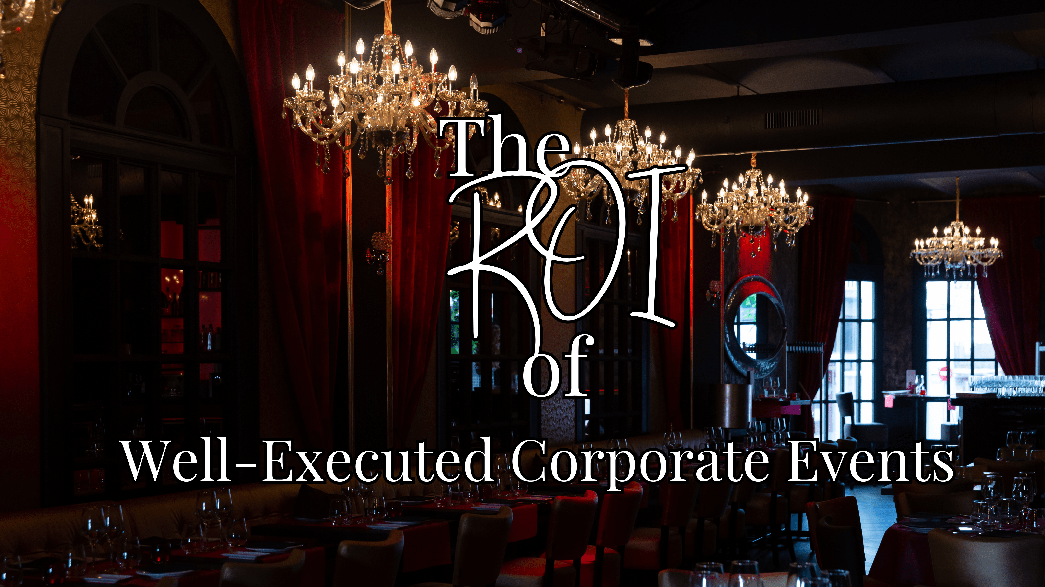 The ROI of Well-Executed Corporate Events: Why Strategic Events Are One of Your Business’s Greatest Investments