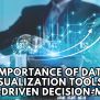 Importance Of Data Visualization Tools In Data-Driven Decision-Making ...