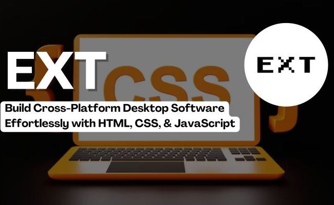EXT: Build Cross-Platform Desktop Software Effortlessly With HTML, CSS ...