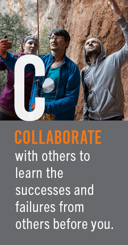 Collaborate - With others to learn the successes and failures from people before you.