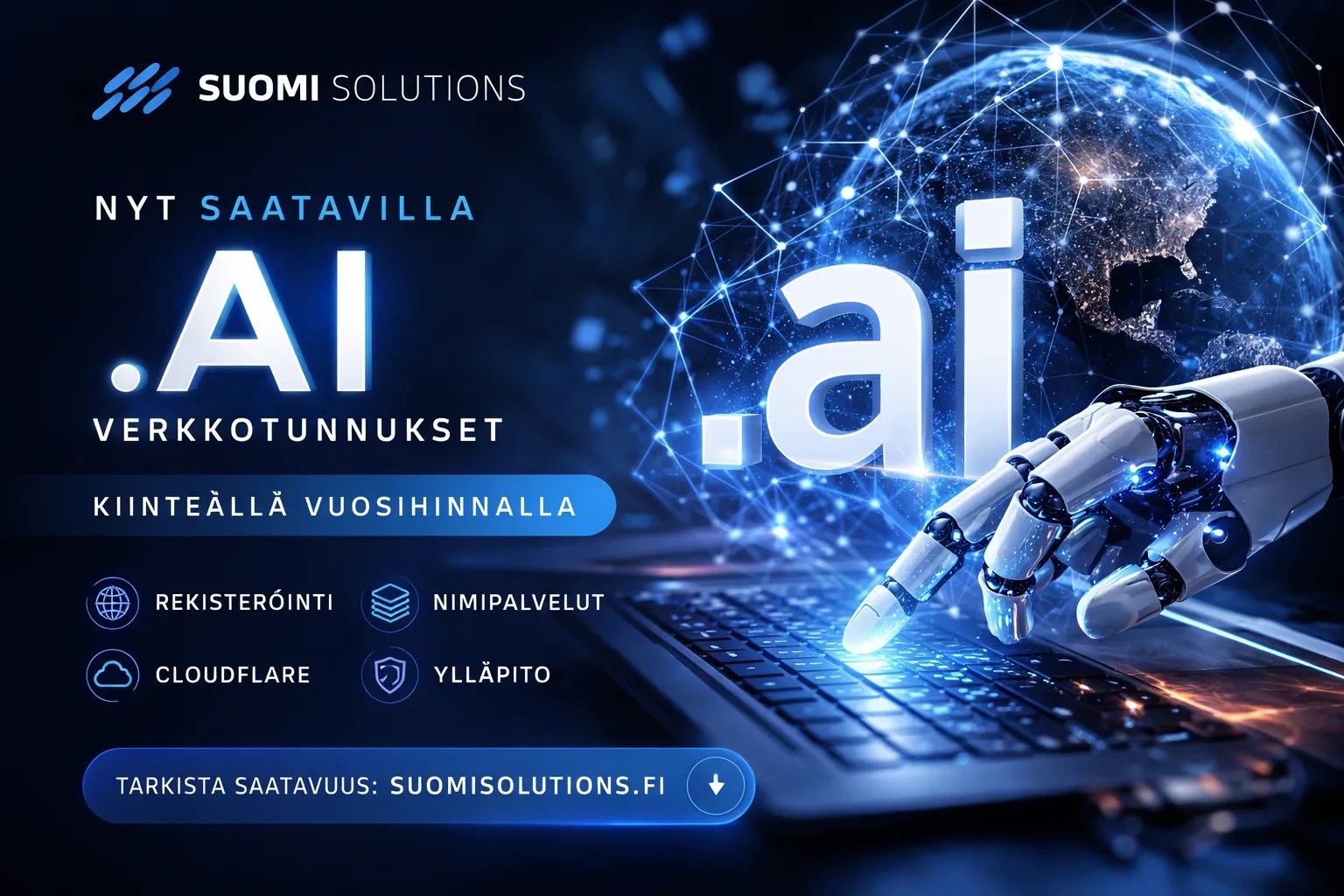 Suomi Solutions tarjoaa nyt .AI-verkkotunnuksia kiinteällä vuosihinnalla. Palveluihin kuuluvat rekisteröinti, nimipalvelut, Cloudflare ja ylläpito. Tarkista saatavuus osoitteesta suomisolutions.fi.