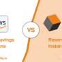 AWS Savings Plans Vs. Reserved Instances: Which One To Choose