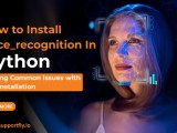 How To Install Face Recognition In Python Solving Common Issues With