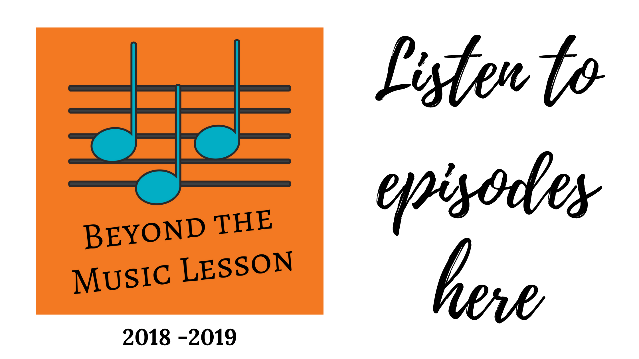 Artwork for the Beyond the Music Lesson Podcast (blue notes on a music staff, on an orange background. The dates 2018-2019 are under the graphic. Text next to the graphic says: listen to episodes Here