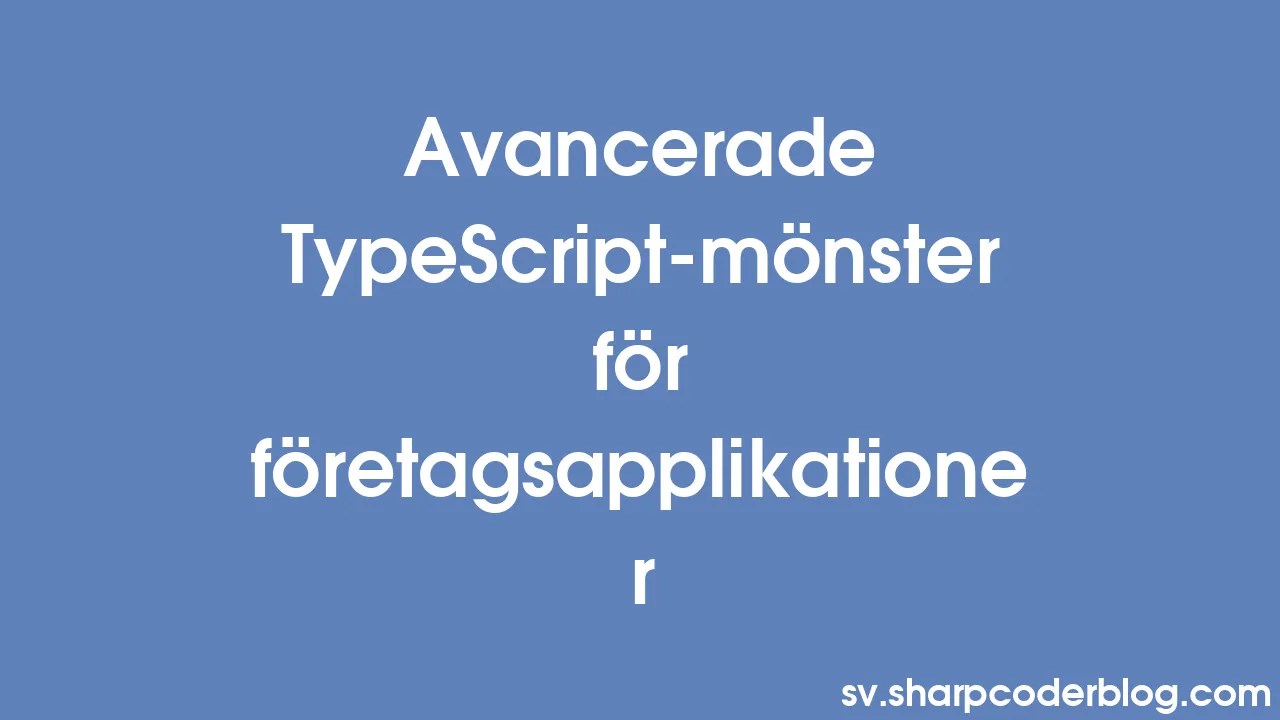 Avancerade TypeScript-mönster För Företagsapplikationer | Sharp Coder Blog