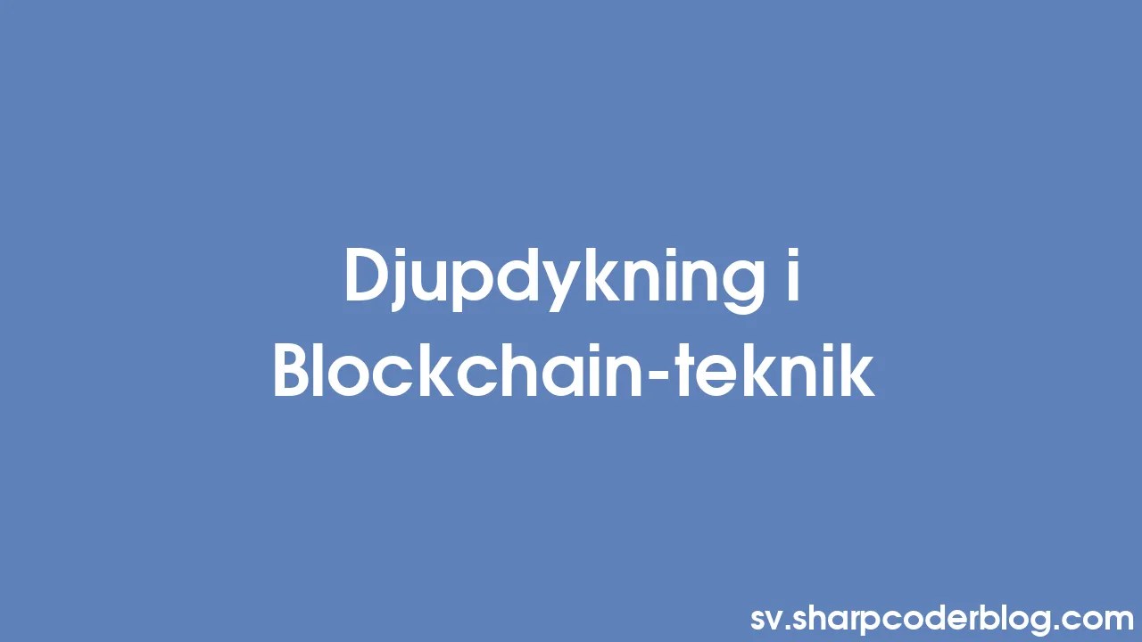 Djupdykning I Blockchain-teknik | Sharp Coder Blog