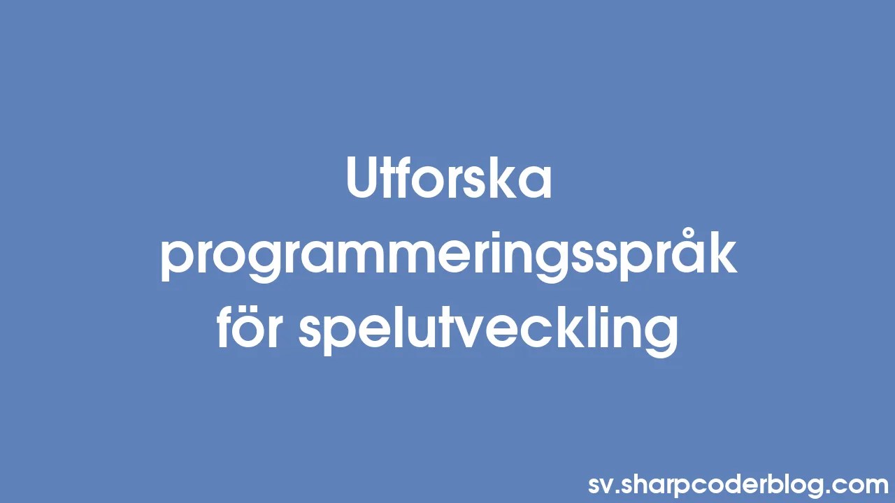 Utforska Programmeringsspråk För Spelutveckling | Sharp Coder Blog