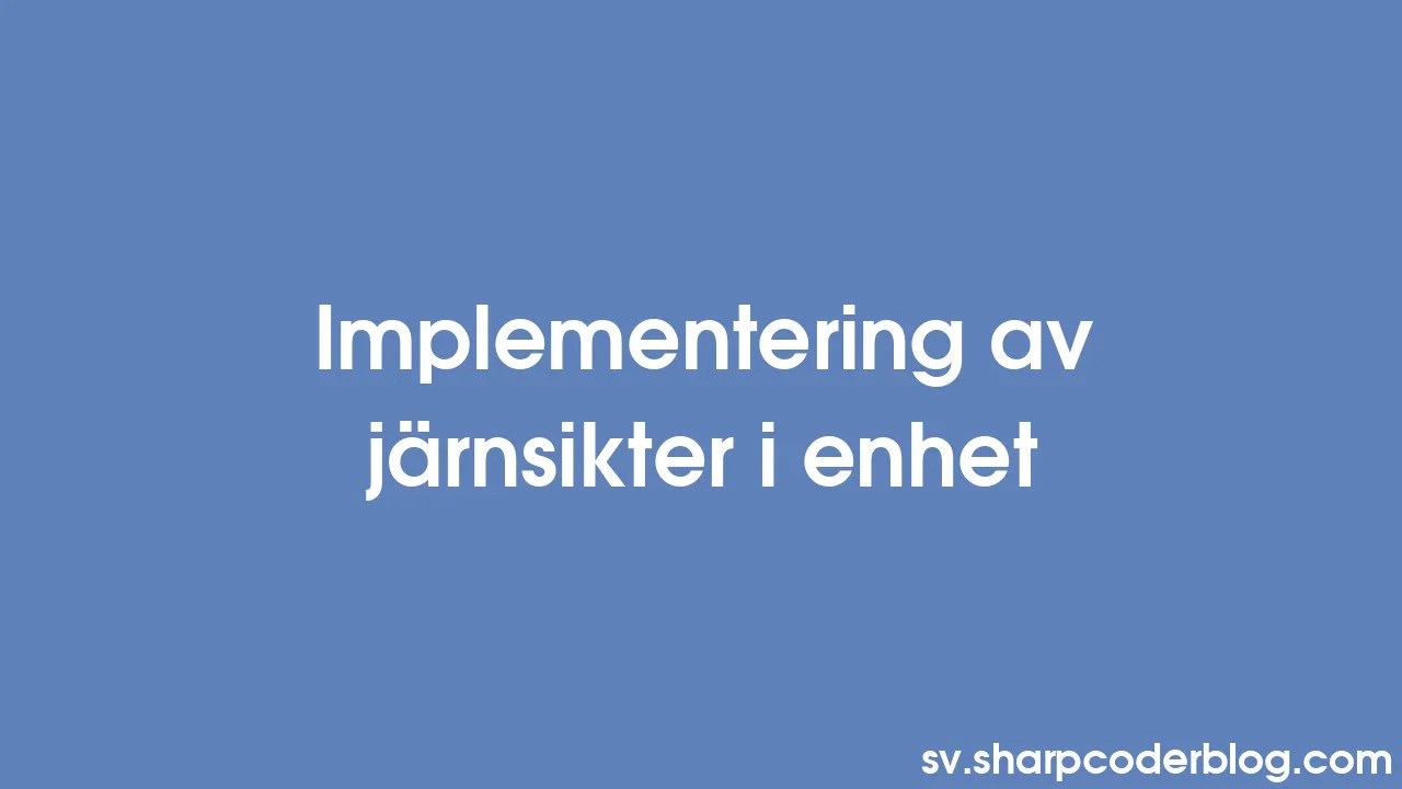 Implementering Av Järnsikter I Enhet | Sharp Coder Blog