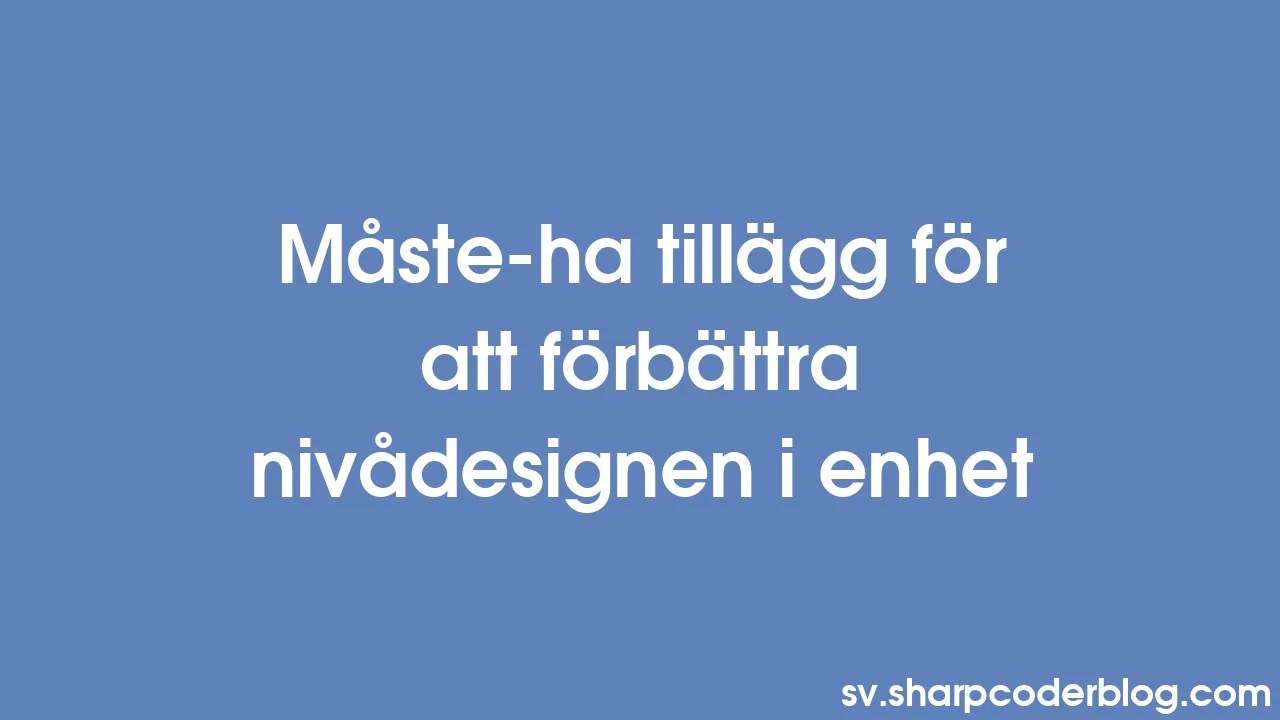 Måste-ha Tillägg För Att Förbättra Nivådesignen I Enhet | Sharp Coder Blog