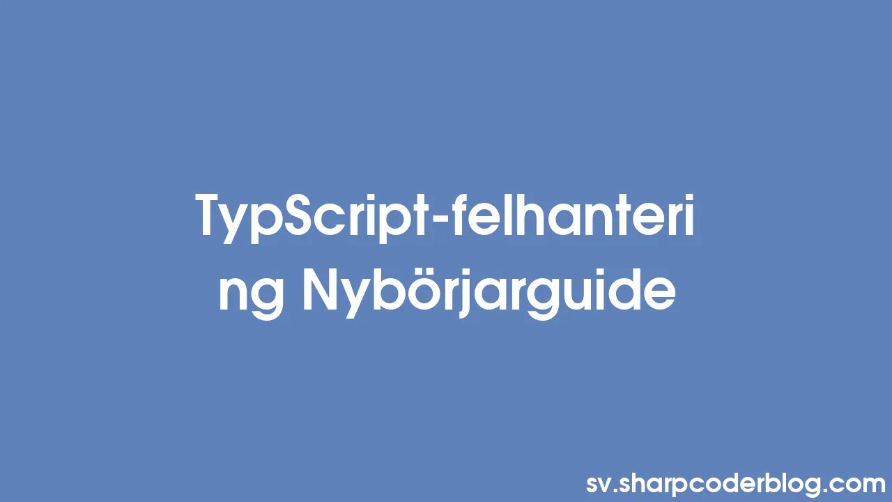 TypScript-felhantering Nybörjarguide | Sharp Coder Blog