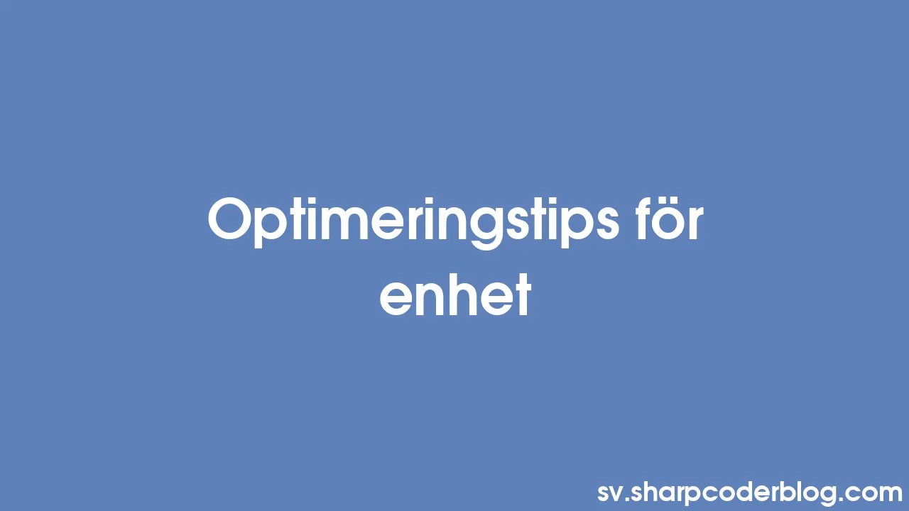 Optimeringstips För Enhet | Sharp Coder Blog