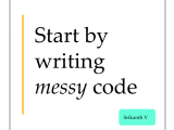 Start By Writing Messy Code