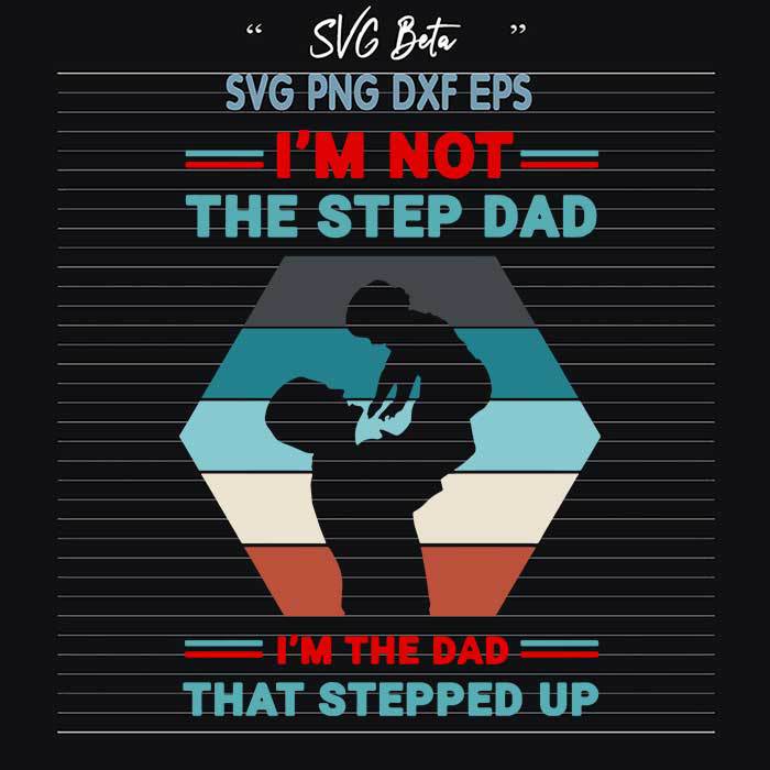 Im The Dad That Stepped Up svg