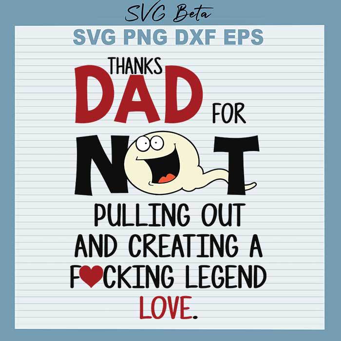 Thanks Dad For Not Pulling Out And Creating a Fucking Legend SVG